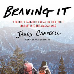 Obraz ikony: Braving It: A Father, a Daughter, and an Unforgettable Journey into the Alaskan Wild