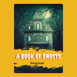 Icon image A Book of Ghosts: A Book of Ghosts by Baring Gould - "Chilling Spectral Narratives from Beyond the Grave"