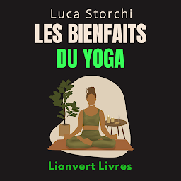 Obraz ikony: Les Bienfaits Du Yoga: Apprenez Des Techniques Et Des Exercices Pratiques Pour Soulager Les Tensions Et Le Stress