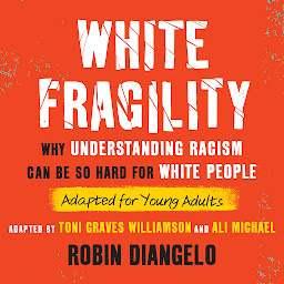 Icon image White Fragility (Adapted for Young Adults): Why Understanding Racism Can Be So Hard for White People (Adapted for Young Adults)