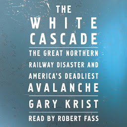 Icon image The White Cascade: The Great Northern Railway Disaster and America's Deadliest Avalanche