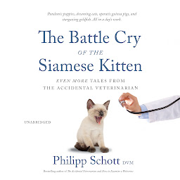 Icon image The Battle Cry of the Siamese Kitten: Even More Tales from the Accidental Veterinarian