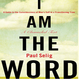 Icon image I Am The Word: A Guide to the Consciousness of Man's Self in a Transitioning Time