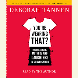 Icon image You're Wearing That?: Understanding Mothers and Daughters in Conversation
