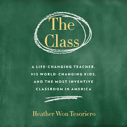 Icon image The Class: A Life-Changing Teacher, His World-Changing Kids, and the Most Inventive Classroom in America