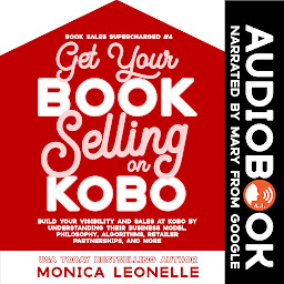 Icon image Get Your Book Selling on Kobo: Build Your Visibility and Sales By Understanding Their Business Model, Philosophy, Algorithms, Retailer Partnerships, and More