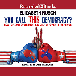 Icon image You Call This Democracy?: How to Fix Our Government and Deliver Power to the People