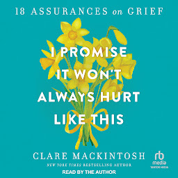 Icon image I Promise It Won't Always Hurt Like This: 18 Assurances on Grief