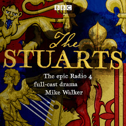 Icon image The Stuarts: The epic BBC Radio 4 Drama