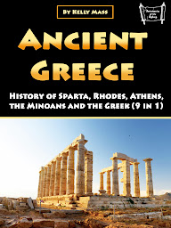 Icon image Ancient Greece: History of Sparta, Rhodes, Athens, the Minoans and the Greek (9 in 1)