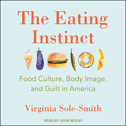Icon image The Eating Instinct: Food Culture, Body Image, and Guilt in America