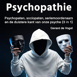 Obraz ikony: Psychopathie: Psychopaten, sociopaten, seriemoordenaars en de duistere kant van onze psyche (3 in 1)