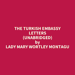 Obraz ikony: The Turkish Embassy Letters (Unabridged): optional