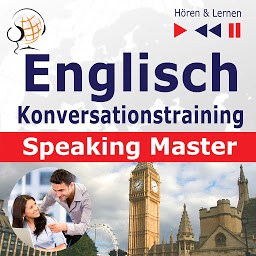 Obraz ikony: Englisch Konversationstraining: English Speaking Master (Sprachniveau: B1-C1 – Hören & Lernen)