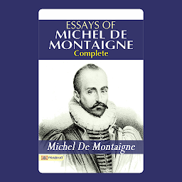 Icon image Essays of Michel de Montaigne  Complete – Audiobook: Essays of Michel de Montaigne — Complete: Insights into the Mind and Philosophy of a Great Thinker