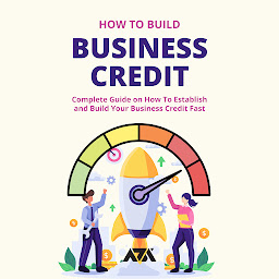Symbolbild für How To Build Business Credit: Complete Guide on How To Establish and Build Your Business Credit Fast