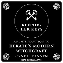 Symbolbild für Keeping Her Keys: An Introduction To Hekate's Modern Witchcraft