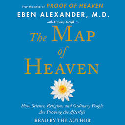 Icon image The Map of Heaven: How Science, Religion, and Ordinary People Are Proving the Afterlife
