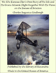 Obraz ikony: We: The Famous Flier's Own Story of His Life and His Trans-Atlantic Flight Together With His Views on the Future of Aviation