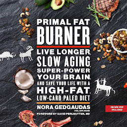 Icon image Primal Fat Burner: Live Longer, Slow Aging, Super-Power Your Brain, and Save Your Life with a High-Fat, Low-Carb Paleo