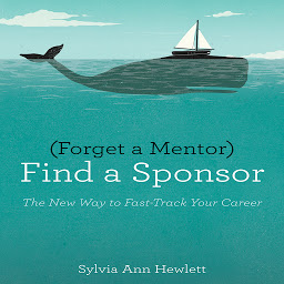 Icon image Forget a Mentor, Find a Sponsor: The New Way to Fast-Track Your Career