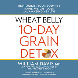 Icon image Wheat Belly 10-Day Grain Detox: Reprogram Your Body for Rapid Weight Loss and Amazing Health