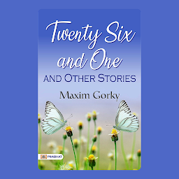Imagen de icono Twenty-six and One, and Other Stories – Audiobook: Twenty-six and One, and Other Stories: Maksim Gorky's Tales of Russian Life and Society