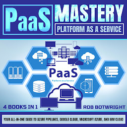 Icon image PaaS Mastery: Platform As A Service: Your All-In-One Guide To Azure Pipelines, Google Cloud, Microsoft Azure, And IBM Cloud