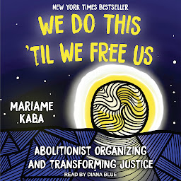 Icon image We Do This ‘Til We Free Us: Abolitionist Organizing and Transforming Justice