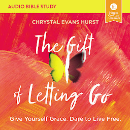 Icon image The Gift of Letting Go: Audio Bible Studies: Give Yourself Grace. Dare to Live Free.