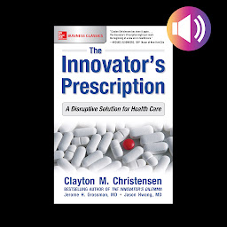 Icon image The Innovator's Prescription: A Disruptive Solution for Health Care