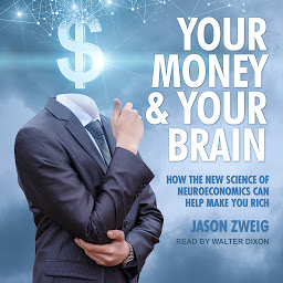 Icon image Your Money and Your Brain: How the New Science of Neuroeconomics Can Help Make You Rich