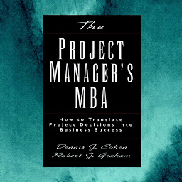 Icon image The Project Manager's MBA: How to Translate Project Decisions into Business Success
