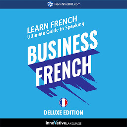 Icon image Learn French: Ultimate Guide to Speaking Business French for Beginners: Deluxe Edition