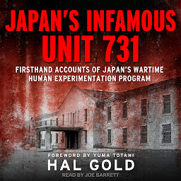 Icon image Japan's Infamous Unit 731: Firsthand Accounts of Japan's Wartime Human Experimentation Program