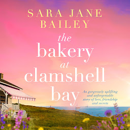 Icon image The Bakery at Clamshell Bay: A gorgeously uplifting and unforgettable story of love, friendship and secrets