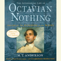 Icon image The Astonishing Life of Octavian Nothing, Traitor to the Nation, Volume 2: The Kingdom on the Waves