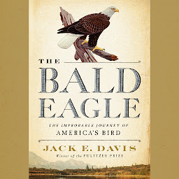 Obraz ikony: The Bald Eagle: The Improbable Journey of America's Bird