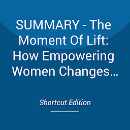 Icon image SUMMARY - The Moment Of Lift: How Empowering Women Changes The World By Melinda Gates