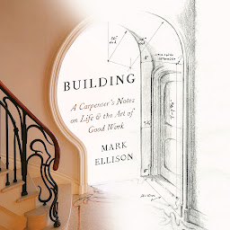 Слика иконе Building: A Carpenter's Notes on Life & the Art of Good Work