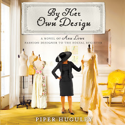 Icon image By Her Own Design: A Novel of Ann Lowe, Fashion Designer to the Social Register