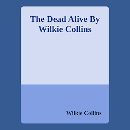 Icon image The Dead Alive By Wilkie Collins: Popular Books by Wilkie Collins : All times Bestseller Demanding Books