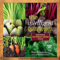Icon image The Intelligent Gardner: Growing Nutrient-Dense Food