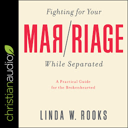 Icon image Fighting for Your Marriage While Separated: A Practical Guide For The Brokenhearted