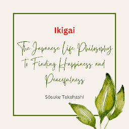 Icon image Ikigai: The Japanese Life Philosophy to Finding Happiness and Peacefulness