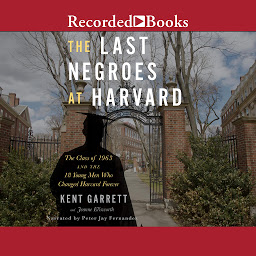 Icon image The Last Negroes at Harvard: The Class of 1963 and the 18 Young Men Who Changed Harvard Forever