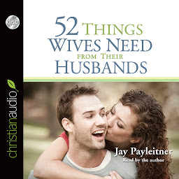 Icon image 52 Things Wives Need from Their Husbands: What Husbands Can Do to Build a Stronger Marriage