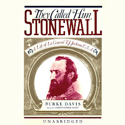 Icon image They Called Him Stonewall: A Life of Lt. General T. J. Jackson, CSA