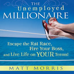 Icon image The Unemployed Millionaire: Escape the Rat Race, Fire Your Boss, and Live Life on YOUR Terms!