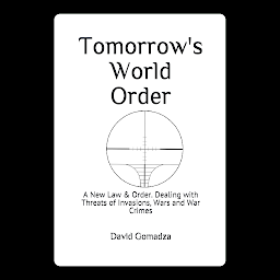 Icon image Tomorrow's World Order: A New Law & Order.: Dealing with Threats of Invasions, Wars and War Crimes